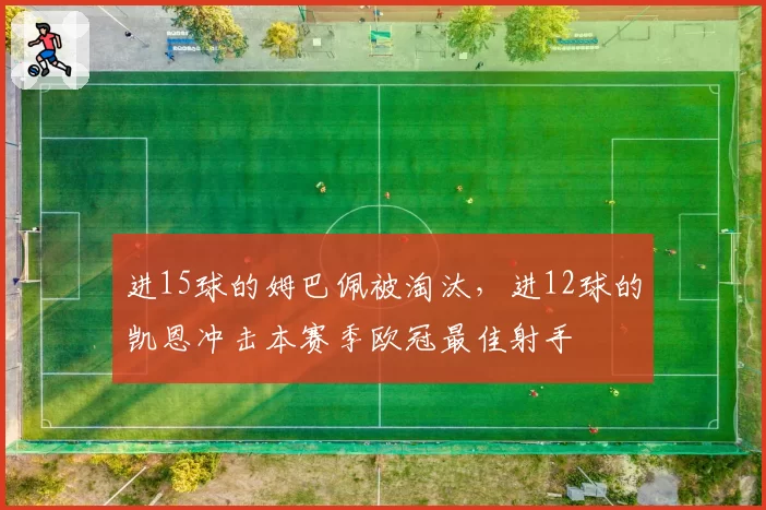 进15球的姆巴佩被淘汰,进12球的凯恩冲击本赛季欧冠最佳射手