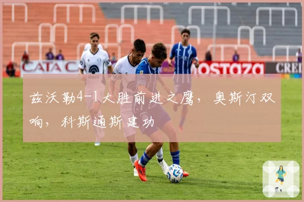 兹沃勒4-1大胜前进之鹰，奥斯汀双响，科斯通斯建功