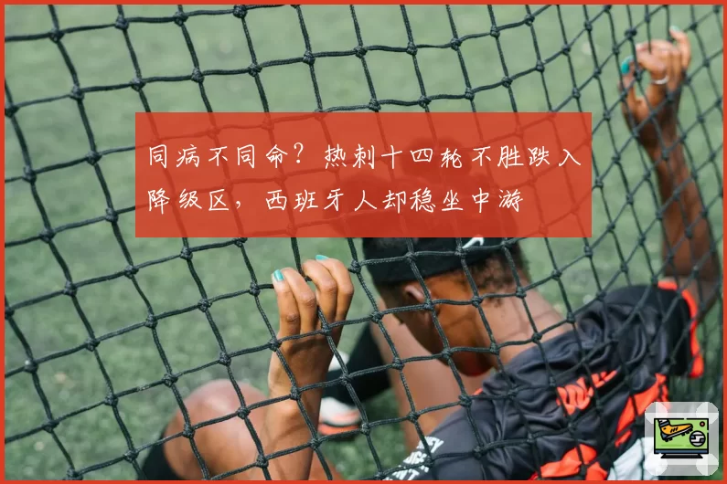 同病不同命?热刺十四轮不胜跌入降级区,西班牙人却稳坐中游