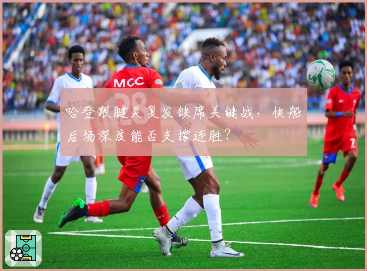 哈登跟腱炎复发缺席关键战，快船后场深度能否支撑连胜？